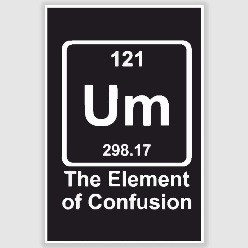 Um - The Element of Confusion Funny Poster (12 x 18 inch)