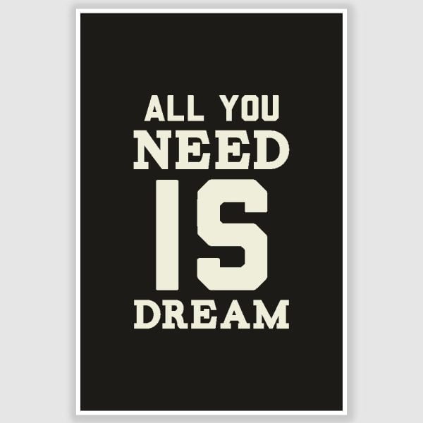 All You Need Is Dream Inspirational Poster (12 x 18 inch)