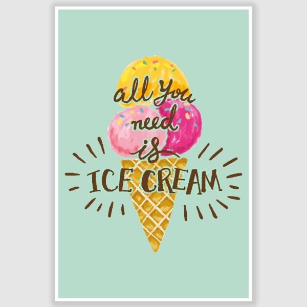 All You Need Is Ice Cream Funny Poster (12 x 18 inch)