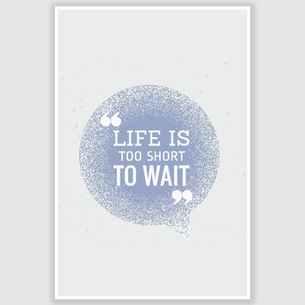Life Is Too Short To Wait Inspirational Poster (12 x 18 inch)
