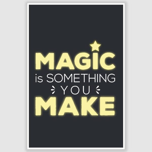 Magic Is Something You Make Poster (12 x 18 inch)