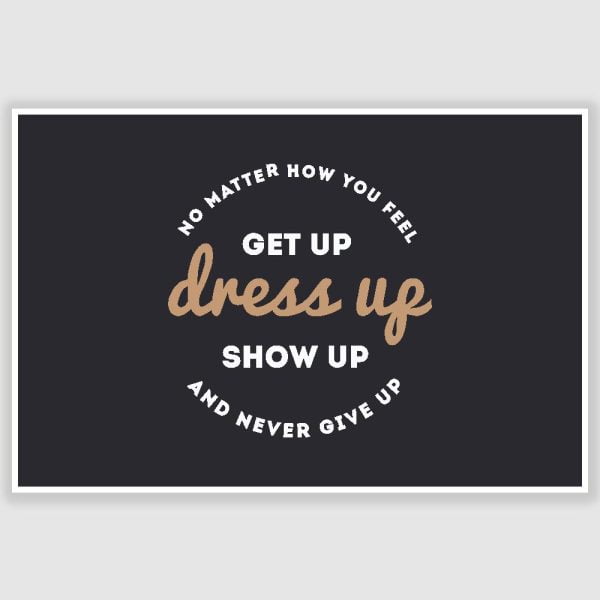 Get Up Dress Up Show Up Inspirational Poster (12 x 18 inch)