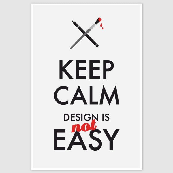 Keep Calm Design Is Not Easy Poster (12 x 18 inch)