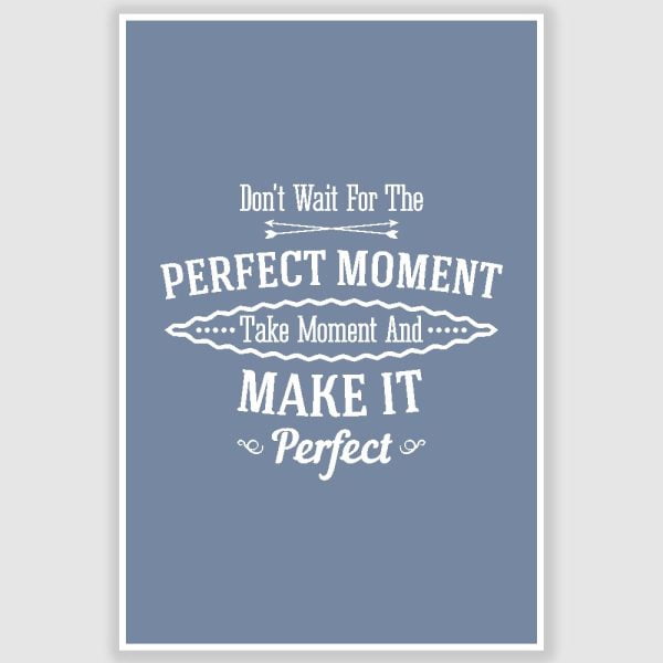 Dont Wait For Perfect Moment Inspirational Poster (12 x 18 inch)